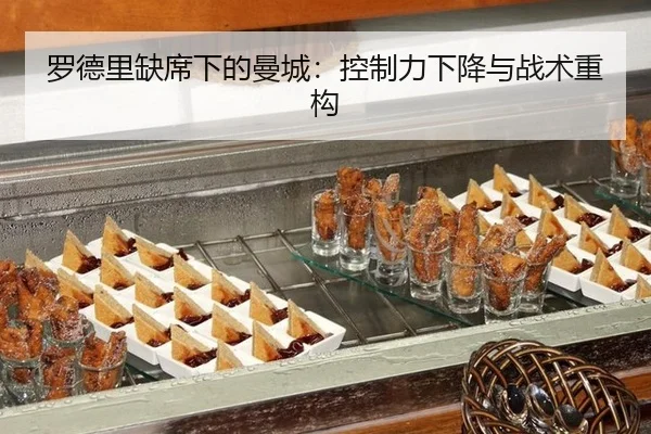 罗德里缺席下的曼城：控制力下降与战术重构