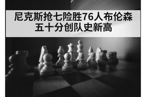 尼克斯抢七险胜76人布伦森五十分创队史新高